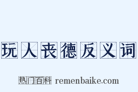 玩人丧德反义词是什么意思的图片